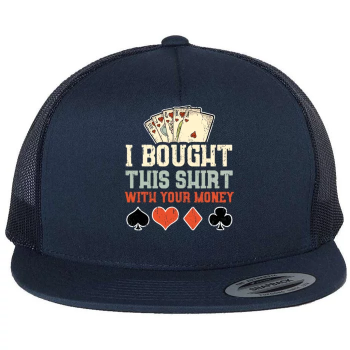 I Bought This Shirt With Your Money Funny Poker Gift Flat Bill Trucker Hat