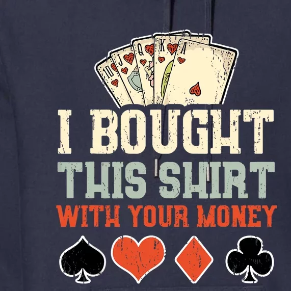 I Bought This Shirt With Your Money Funny Poker Gift Premium Hoodie