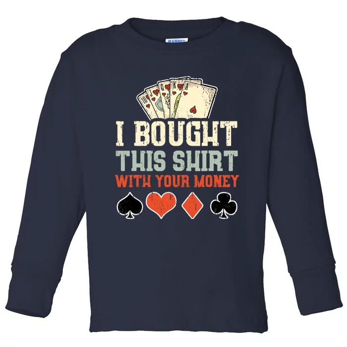 I Bought This Shirt With Your Money Funny Poker Gift Toddler Long Sleeve Shirt