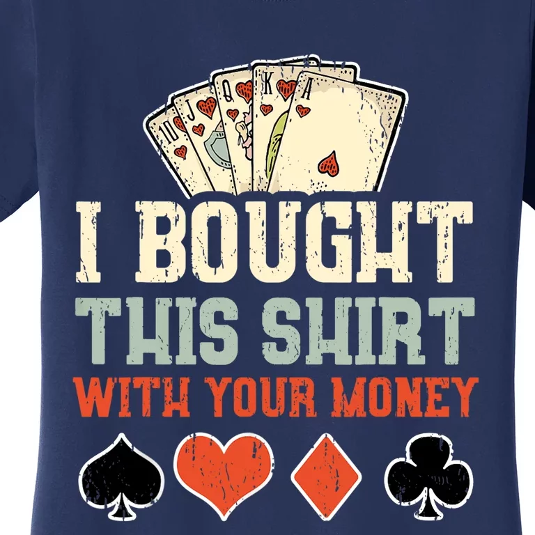 I Bought This Shirt With Your Money Funny Poker Gift Women's T-Shirt