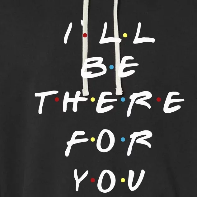 ILl Be There For You Wo Garment-Dyed Fleece Hoodie