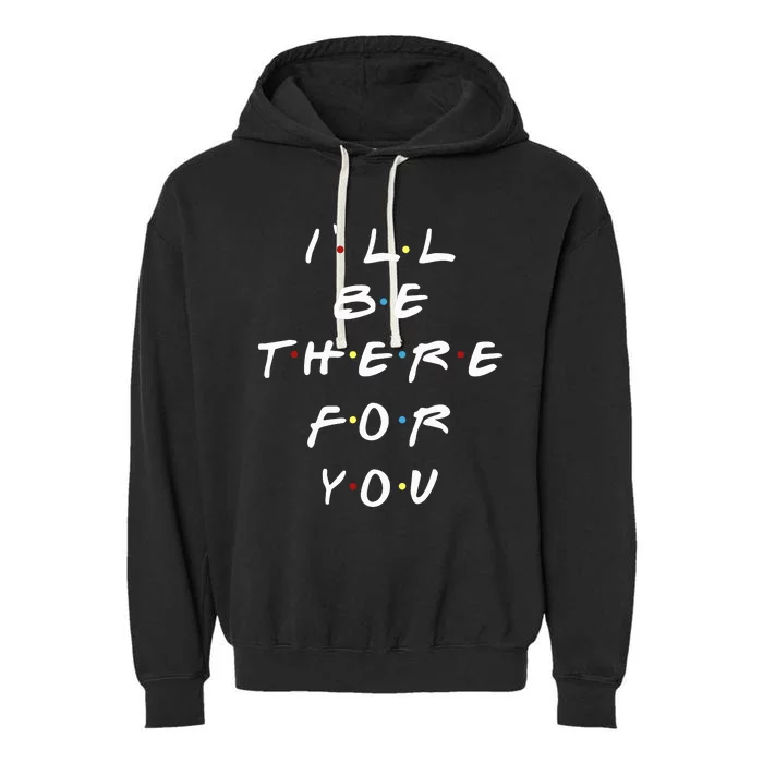 ILl Be There For You Wo Garment-Dyed Fleece Hoodie