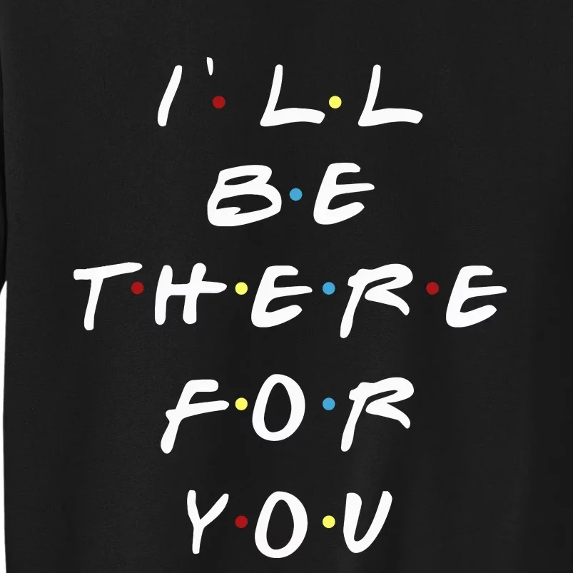 ILl Be There For You Wo Tall Sweatshirt