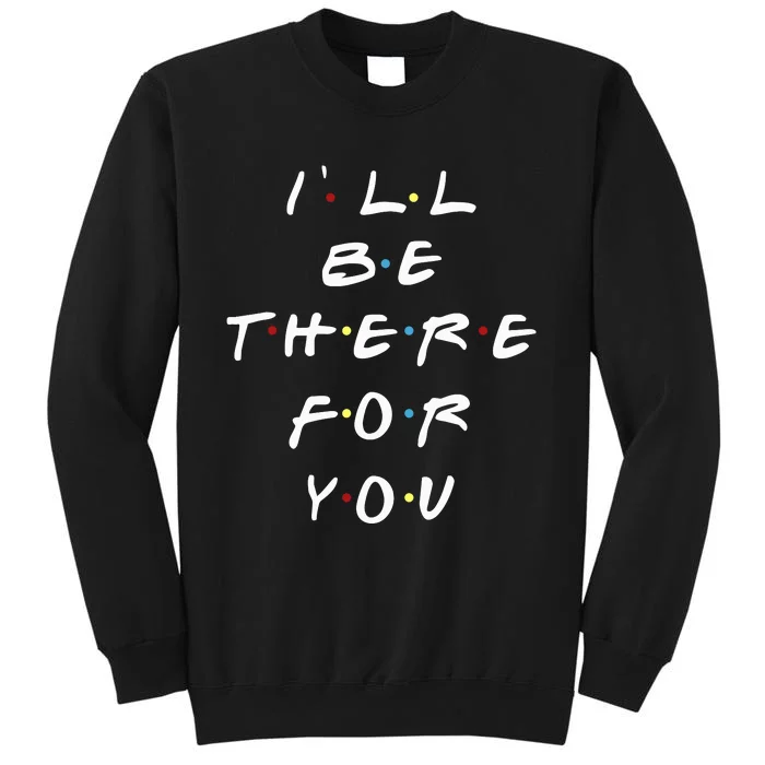 ILl Be There For You Wo Tall Sweatshirt