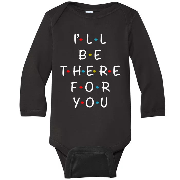 ILl Be There For You State Of Total Love Cool Friends Baby Long Sleeve Bodysuit