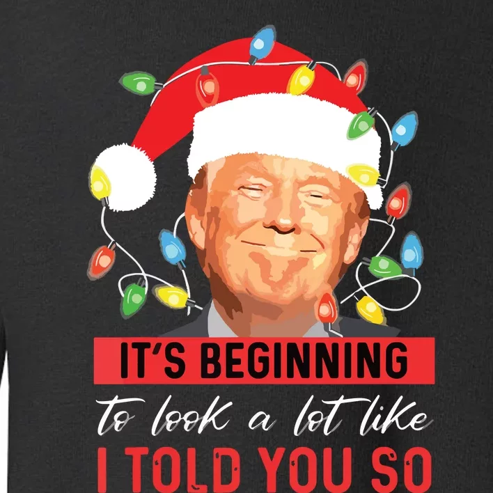 Its Beginning To Look A Lot Like I Told You So Trump Xmas Toddler Sweatshirt