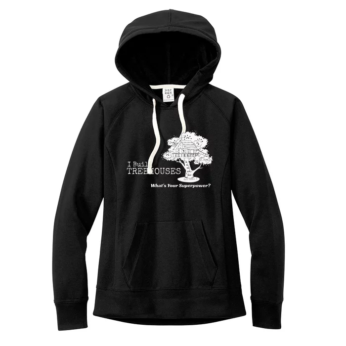 I Build Treehouses WhatS Your Superpower Fun Tree House Women's Fleece Hoodie