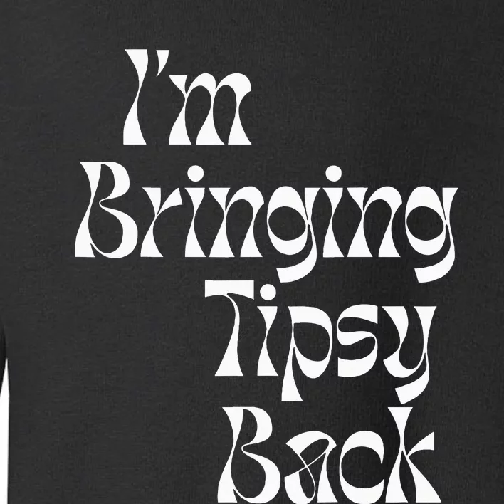 IM Bringing Tipsy Back Funny Toddler Sweatshirt