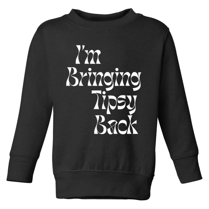 IM Bringing Tipsy Back Funny Toddler Sweatshirt