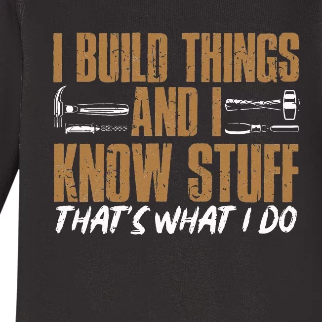 I Build Things And I Know Stuff That's What I Do Baby Long Sleeve Bodysuit