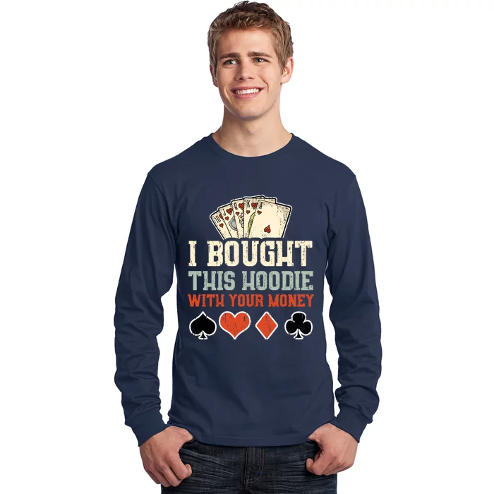 I Bought This Hoodie With Your Money - Funny Poker Gift Long Sleeve Shirt