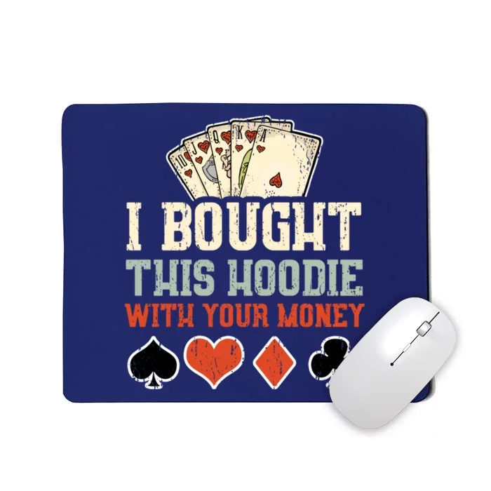 I Bought This Hoodie With Your Money - Funny Poker Gift Mousepad