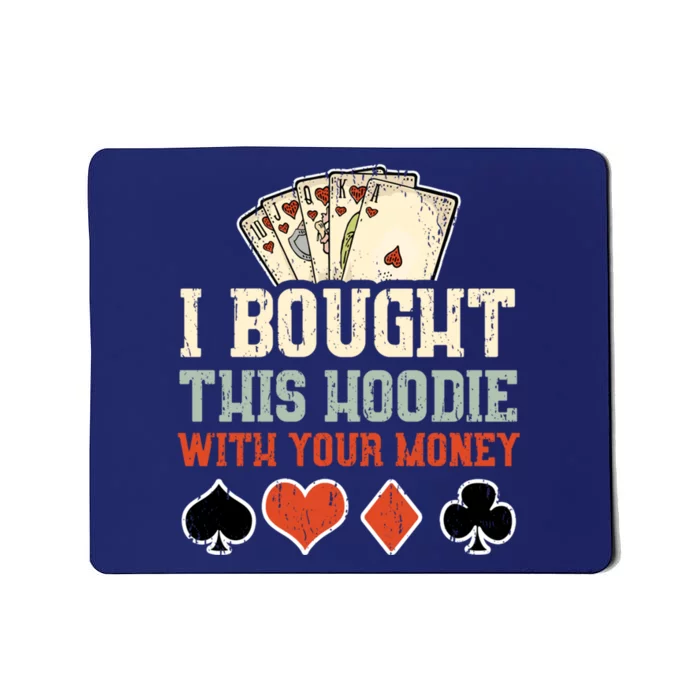 I Bought This Hoodie With Your Money - Funny Poker Gift Mousepad