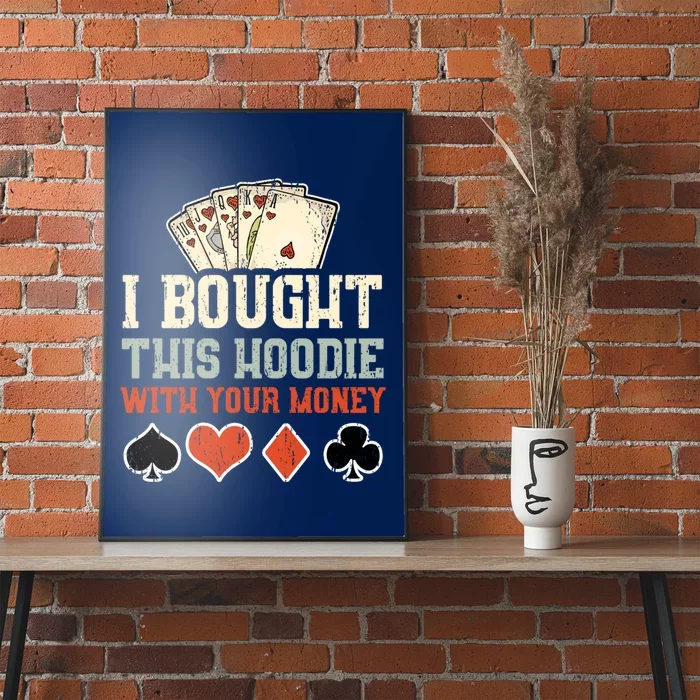 I Bought This Hoodie With Your Money - Funny Poker Gift Poster