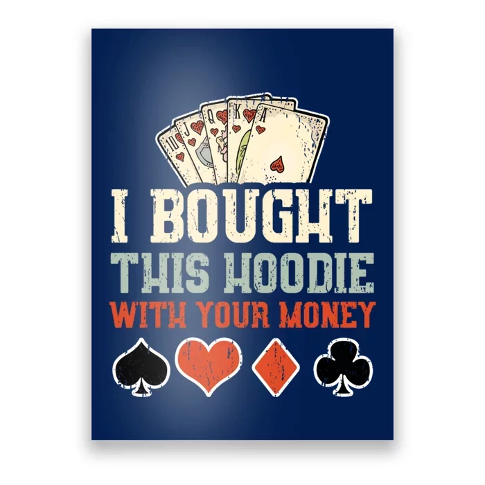 I Bought This Hoodie With Your Money - Funny Poker Gift Poster