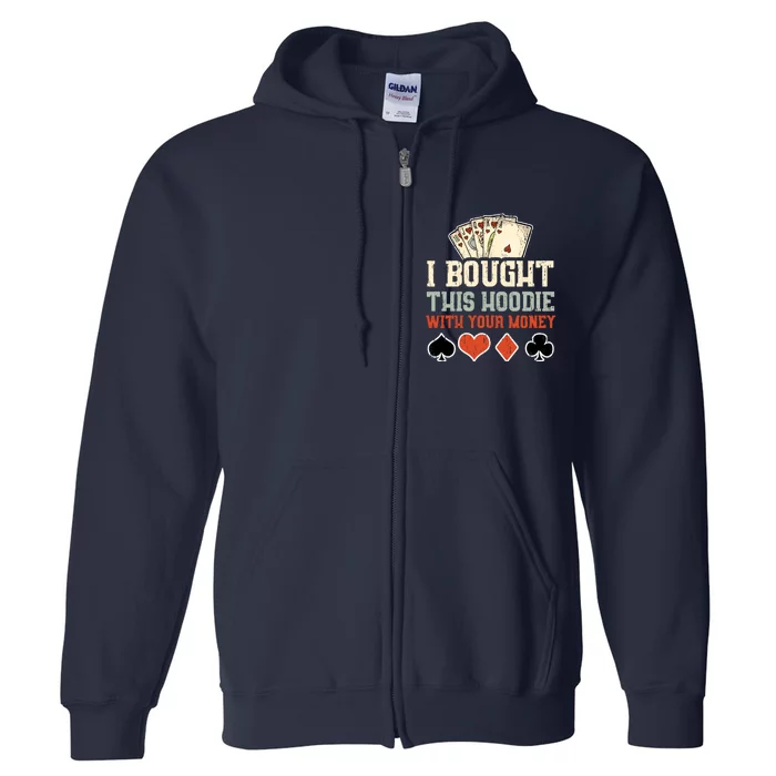 I Bought This Hoodie With Your Money - Funny Poker Gift Full Zip Hoodie