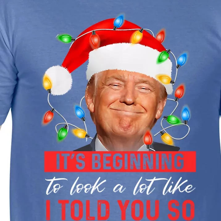 ItS Beginning To Look A Lot Like I Told You So Trump Xmas Funny Gift Comfort Colors T-Shirt