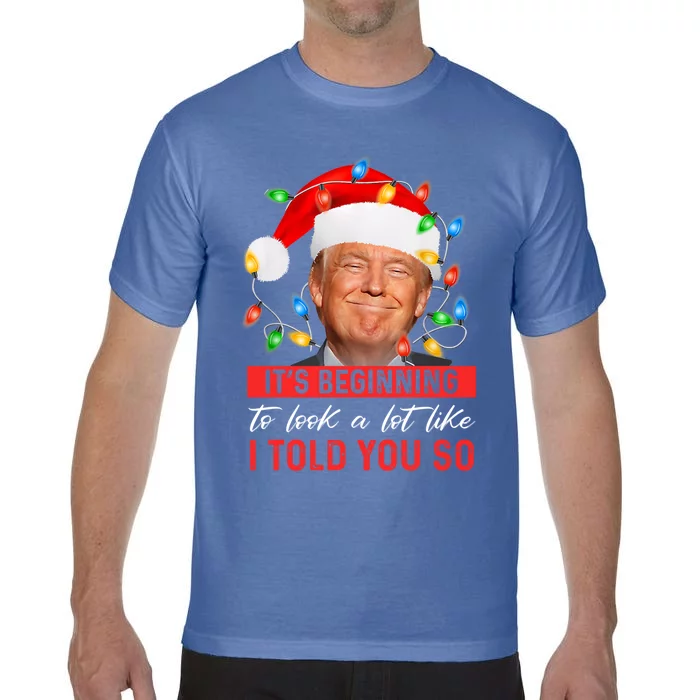 ItS Beginning To Look A Lot Like I Told You So Trump Xmas Funny Gift Comfort Colors T-Shirt