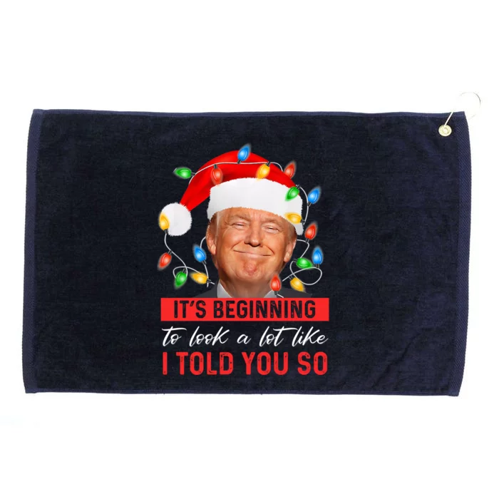 ItS Beginning To Look A Lot Like I Told You So Trump Xmas Funny Gift Grommeted Golf Towel