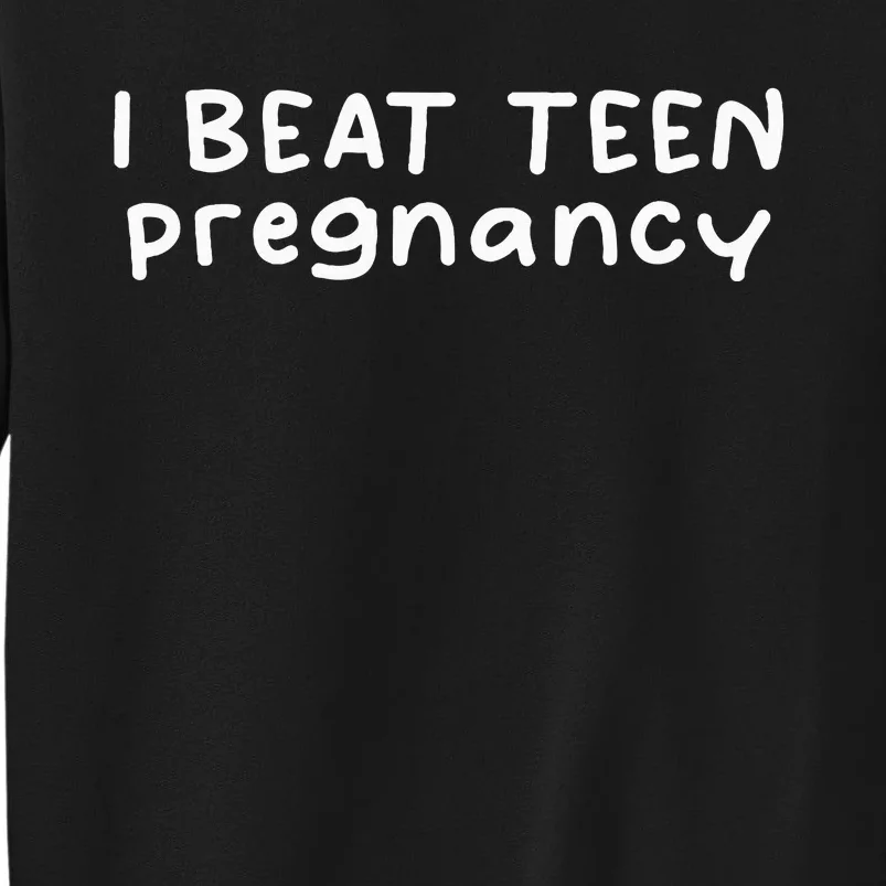 I Beat Teen Pregnancy Teen Pregnancy Prevention Tall Sweatshirt