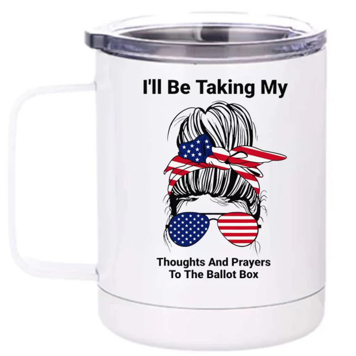 I'll Be Taking My Thoughts And Prayers To The Ballot Box Front & Back 12oz Stainless Steel Tumbler Cup