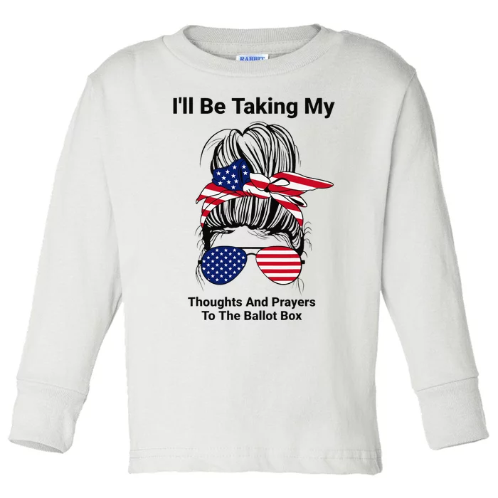 I'll Be Taking My Thoughts And Prayers To The Ballot Box Toddler Long Sleeve Shirt