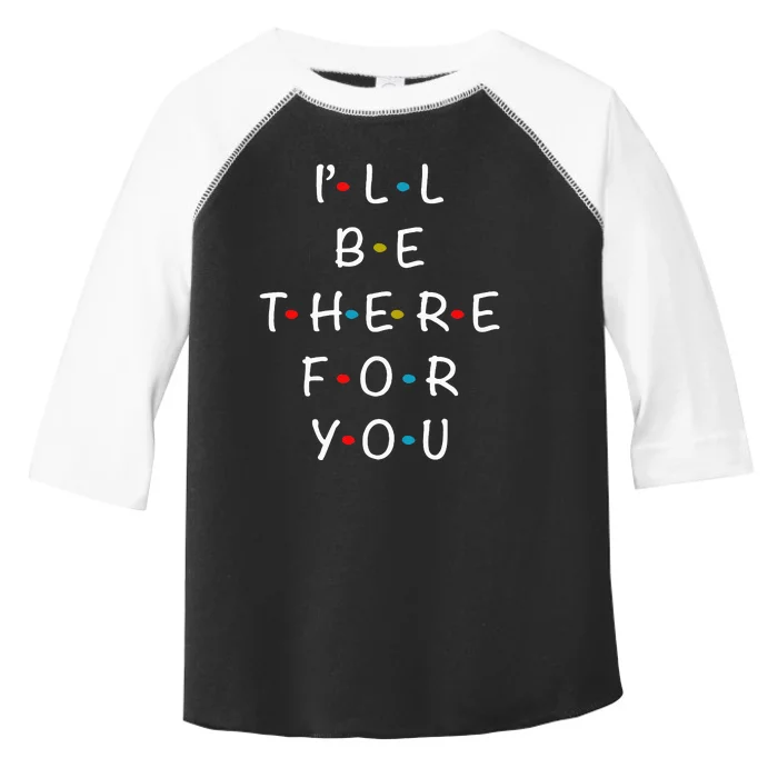 ILl Be There For You State Of Total Love Cool Friends Toddler Fine Jersey T-Shirt