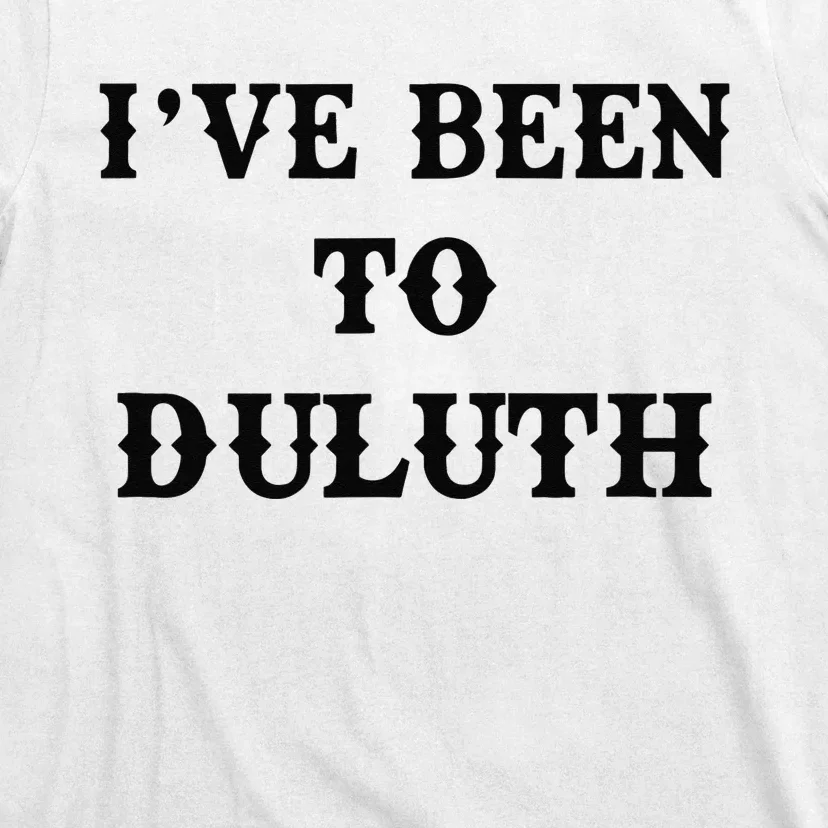 Ive Been To Duluth T-Shirt