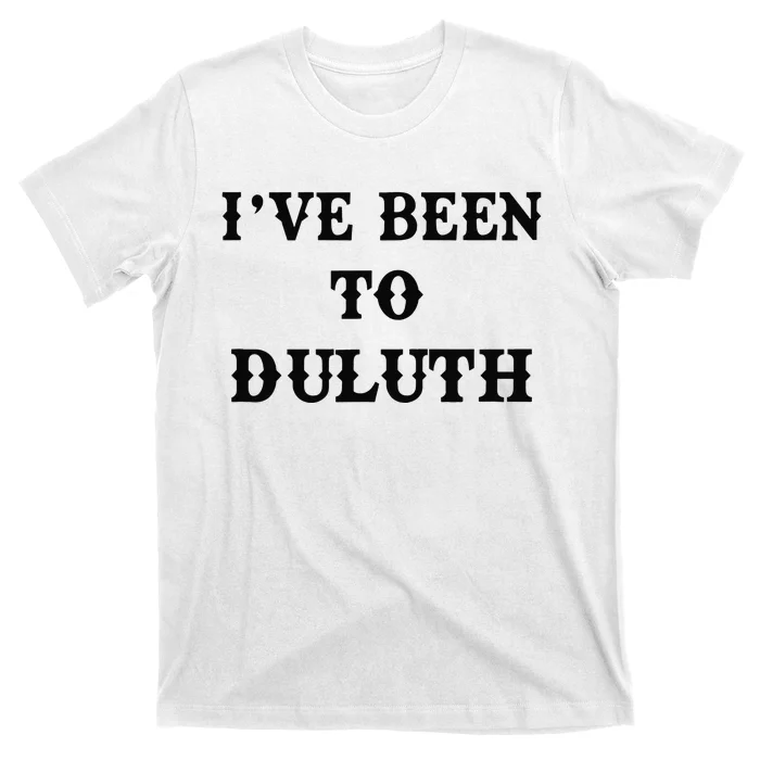 Ive Been To Duluth T-Shirt