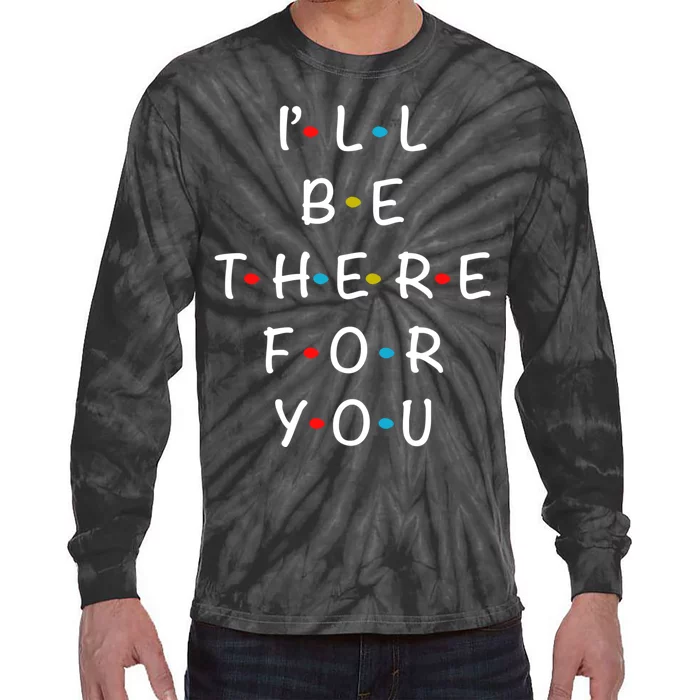 ILl Be There For You State Of Total Love Cool Friends Tie-Dye Long Sleeve Shirt