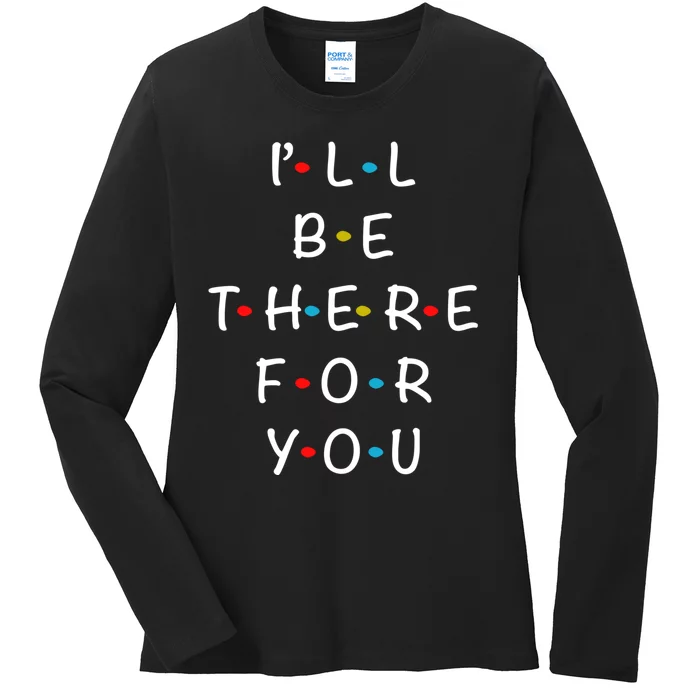 ILl Be There For You State Of Total Love Cool Friends Ladies Long Sleeve Shirt