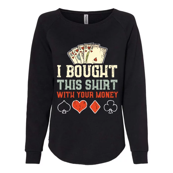 I Bought This With Your Money Funny Poker Womens California Wash Sweatshirt