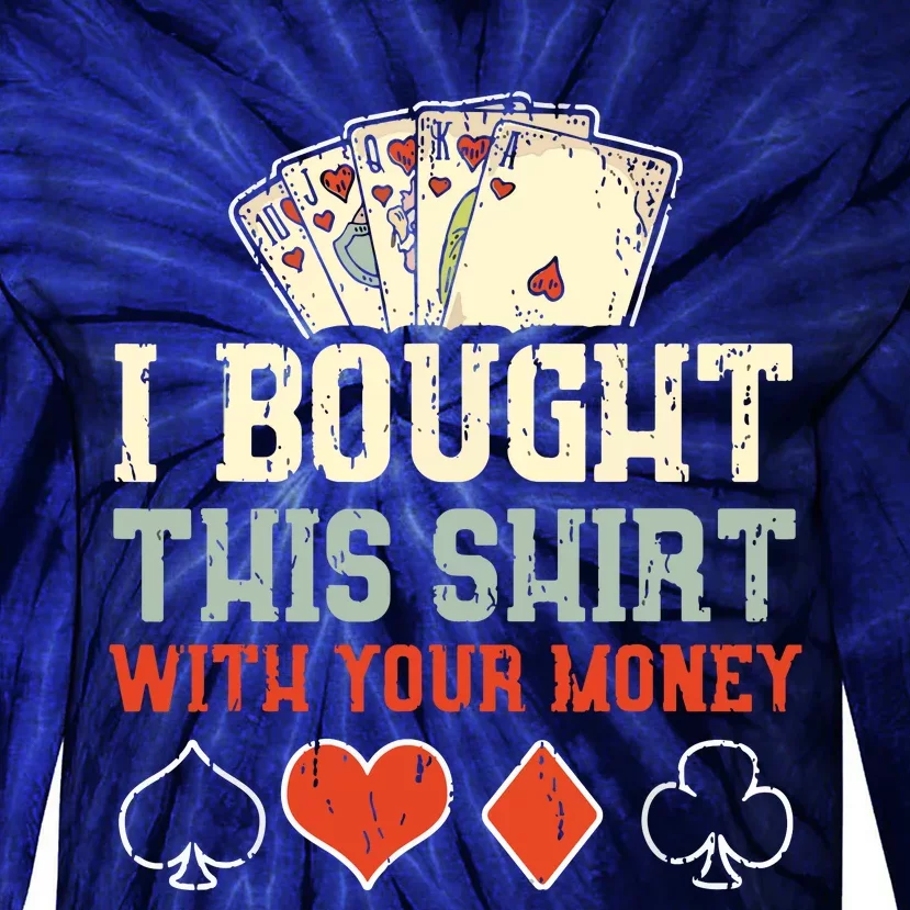 I Bought This With Your Money Funny Poker Tie-Dye Long Sleeve Shirt