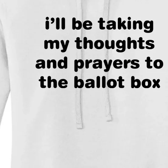 I’ll Be Taking My Thoughts And Prayers To The Ballot Box Women's Pullover Hoodie