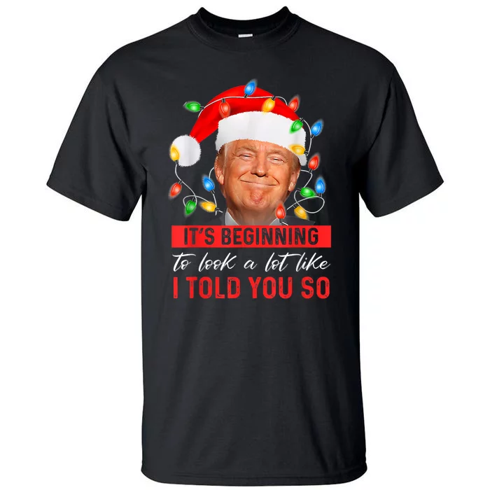 ItS Beginning To Look A Lot Like I Told You So Trump Xmas Tall T-Shirt