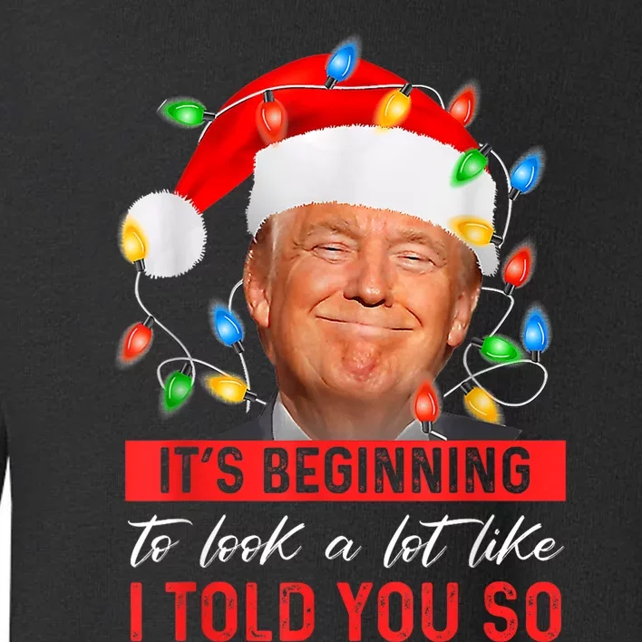 ItS Beginning To Look A Lot Like I Told You So Trump Xmas Toddler Sweatshirt