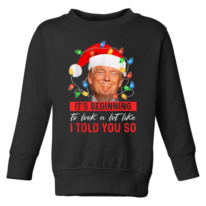 ItS Beginning To Look A Lot Like I Told You So Trump Xmas Toddler Sweatshirt