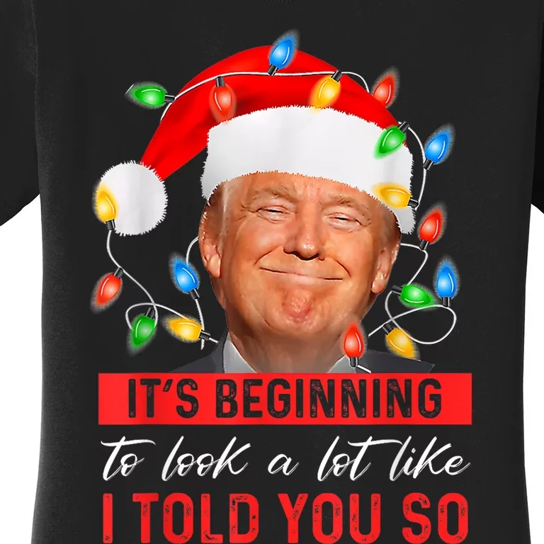 ItS Beginning To Look A Lot Like I Told You So Trump Xmas Women's T-Shirt