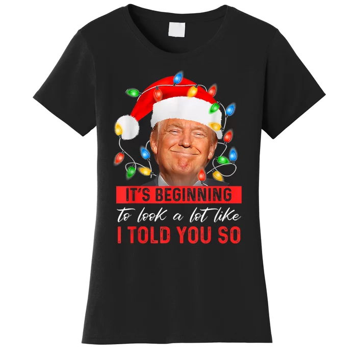 ItS Beginning To Look A Lot Like I Told You So Trump Xmas Women's T-Shirt