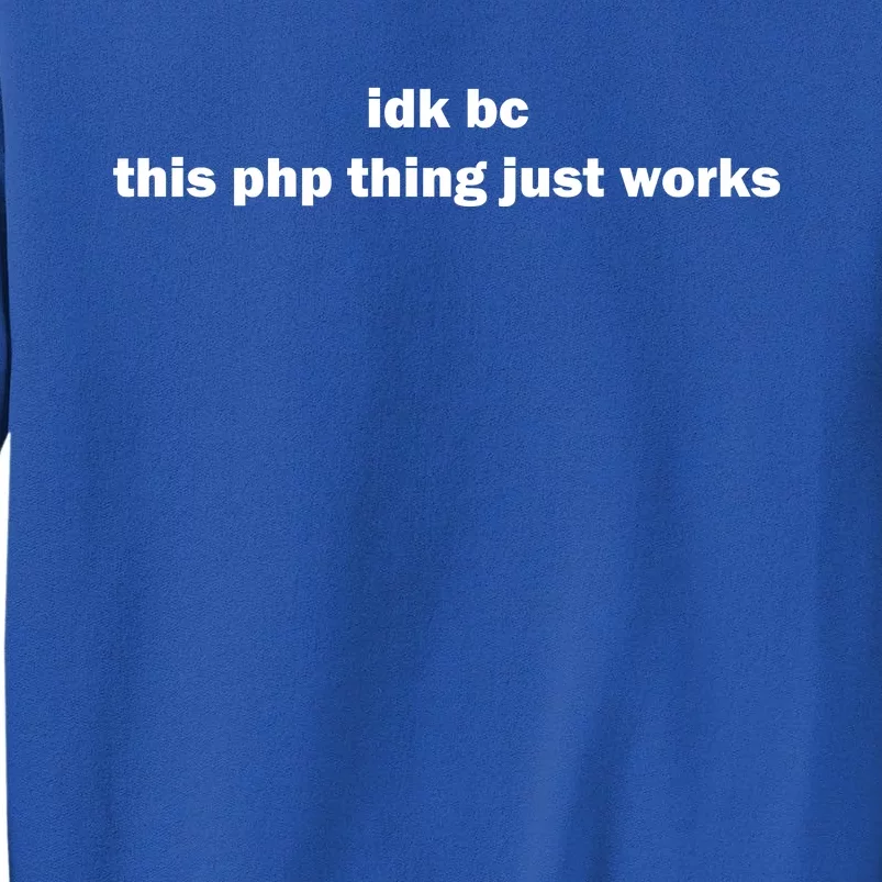 Idk Bc This Php Thing Just Works Tall Sweatshirt