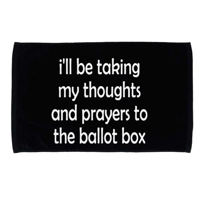 Ill Be Taking My Thoughts And Prayers To The Ballot Box Microfiber Hand Towel