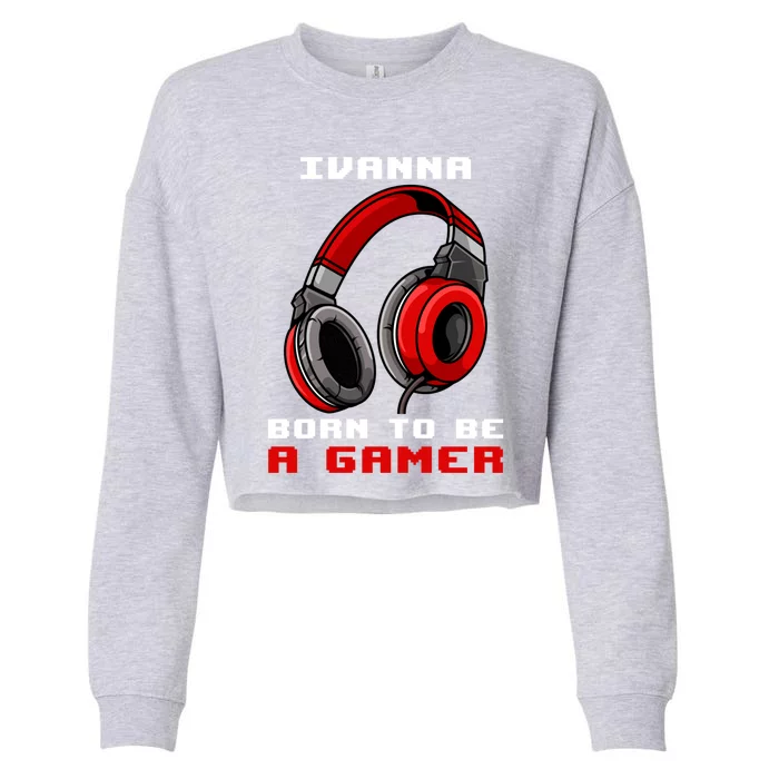 Ivanna Born To Be A Gamer Personalized Gift Cropped Pullover Crew