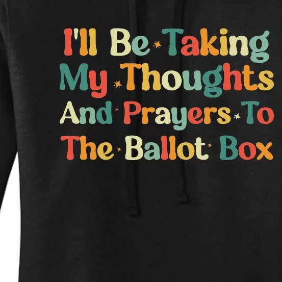 I'll Be Taking My Thoughts And Prayers To The Ballot Box Women's Pullover Hoodie