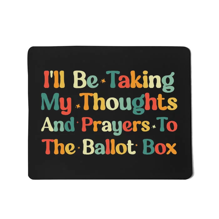 I'll Be Taking My Thoughts And Prayers To The Ballot Box Mousepad