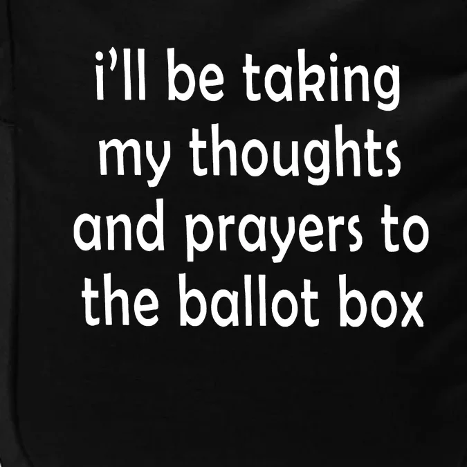 I’ll Be Taking My Thoughts And Prayers To The Ballot Box Impact Tech Backpack