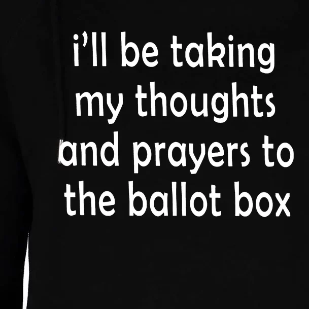 I’ll Be Taking My Thoughts And Prayers To The Ballot Box Womens Funnel Neck Pullover Hood