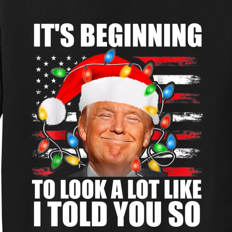 ItS Beginning To Look A Lot Like I Told You So Trump 2024 Xmas Christmas Tall Sweatshirt