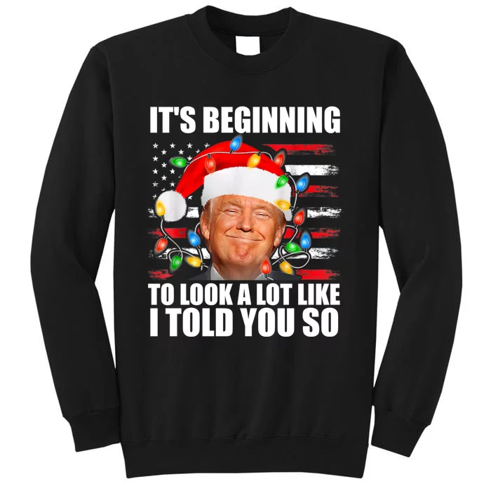 ItS Beginning To Look A Lot Like I Told You So Trump 2024 Xmas Christmas Tall Sweatshirt