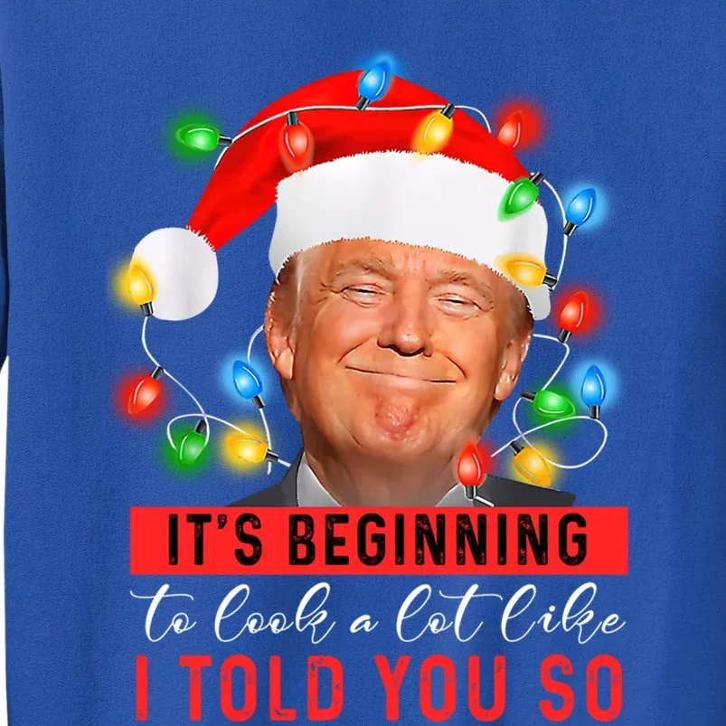 It's Beginning To Look A Lot Like I Told You So Trump Xmas Great Gift Tall Sweatshirt