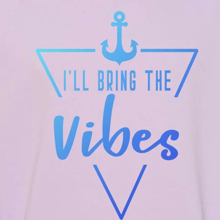 Ill Bring The Vibes Bride Bridesmaid Boat Beach Cruise Gift Garment-Dyed Sweatshirt